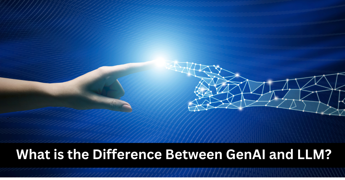 What is the Difference Between GenAI and LLM?